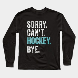 Sorry can't hockey bye Long Sleeve T-Shirt